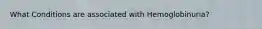 What Conditions are associated with Hemoglobinuria?