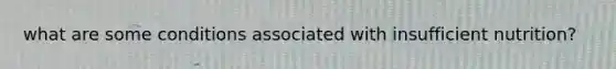 what are some conditions associated with insufficient nutrition?