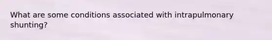 What are some conditions associated with intrapulmonary shunting?