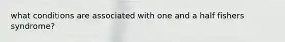 what conditions are associated with one and a half fishers syndrome?