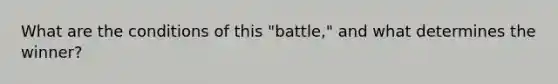 What are the conditions of this "battle," and what determines the winner?