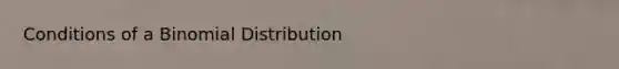 Conditions of a Binomial Distribution