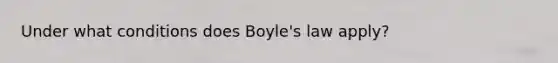 Under what conditions does Boyle's law apply?