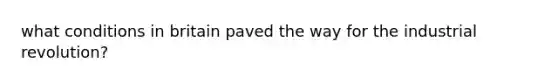 what conditions in britain paved the way for the industrial revolution?