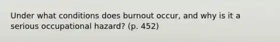 Under what conditions does burnout occur, and why is it a serious occupational hazard? (p. 452)