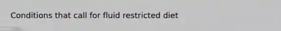 Conditions that call for fluid restricted diet