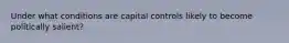 Under what conditions are capital controls likely to become politically salient?