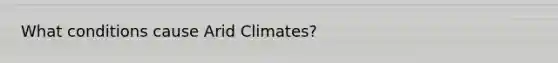 What conditions cause Arid Climates?