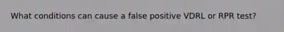 What conditions can cause a false positive VDRL or RPR test?