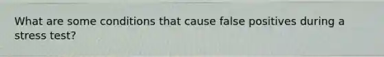 What are some conditions that cause false positives during a stress test?