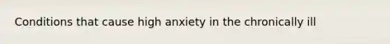 Conditions that cause high anxiety in the chronically ill