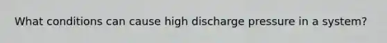 What conditions can cause high discharge pressure in a system?