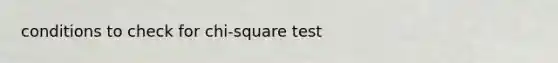 conditions to check for chi-square test