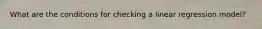 What are the conditions for checking a linear regression model?