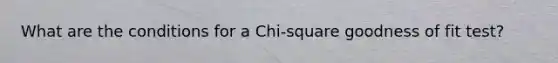 What are the conditions for a Chi-square goodness of fit test?