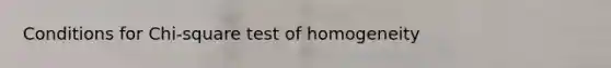 Conditions for Chi-square test of homogeneity