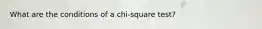 What are the conditions of a chi-square test?