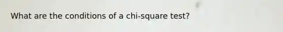 What are the conditions of a chi-square test?