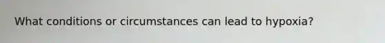 What conditions or circumstances can lead to hypoxia?