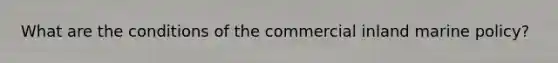 What are the conditions of the commercial inland marine policy?