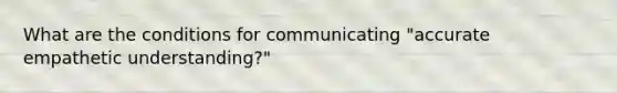 What are the conditions for communicating "accurate empathetic understanding?"