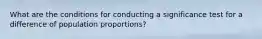 What are the conditions for conducting a significance test for a difference of population proportions?