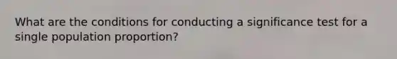 What are the conditions for conducting a significance test for a single population proportion?