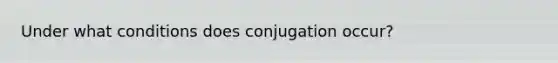 Under what conditions does conjugation occur?