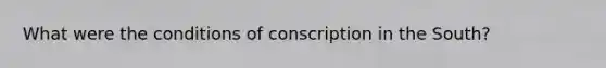 What were the conditions of conscription in the South?
