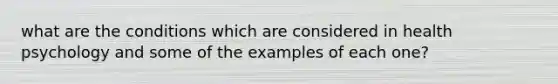 what are the conditions which are considered in health psychology and some of the examples of each one?