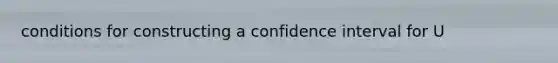 conditions for constructing a confidence interval for U