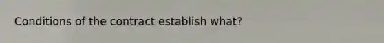 Conditions of the contract establish what?