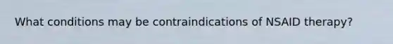 What conditions may be contraindications of NSAID therapy?