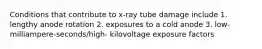 Conditions that contribute to x-ray tube damage include 1. lengthy anode rotation 2. exposures to a cold anode 3. low-milliampere-seconds/high- kilovoltage exposure factors