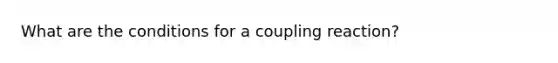 What are the conditions for a coupling reaction?