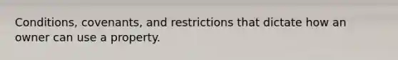 Conditions, covenants, and restrictions that dictate how an owner can use a property.
