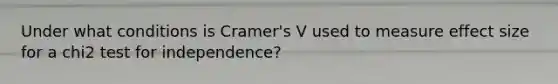 Under what conditions is Cramer's V used to measure effect size for a chi2 test for independence?