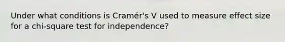 Under what conditions is Cramér's V used to measure effect size for a chi-square test for independence?