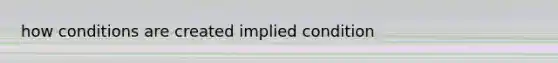 how conditions are created implied condition