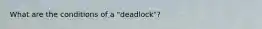 What are the conditions of a "deadlock"?