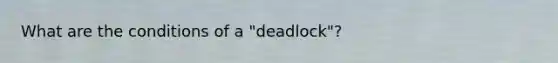 What are the conditions of a "deadlock"?