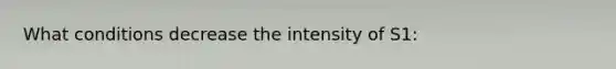 What conditions decrease the intensity of S1: