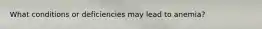 What conditions or deficiencies may lead to anemia?