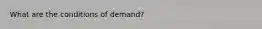 What are the conditions of demand?