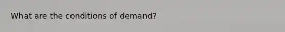 What are the conditions of demand?