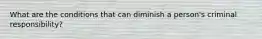 What are the conditions that can diminish a person's criminal responsibility?