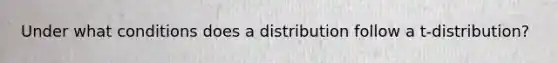 Under what conditions does a distribution follow a t-distribution?