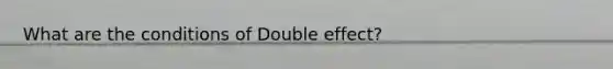 What are the conditions of Double effect?