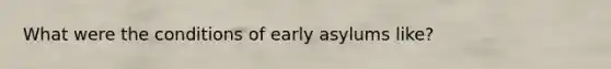 What were the conditions of early asylums like?