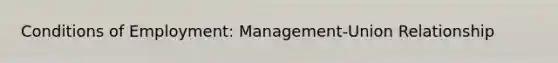 Conditions of Employment: Management-Union Relationship